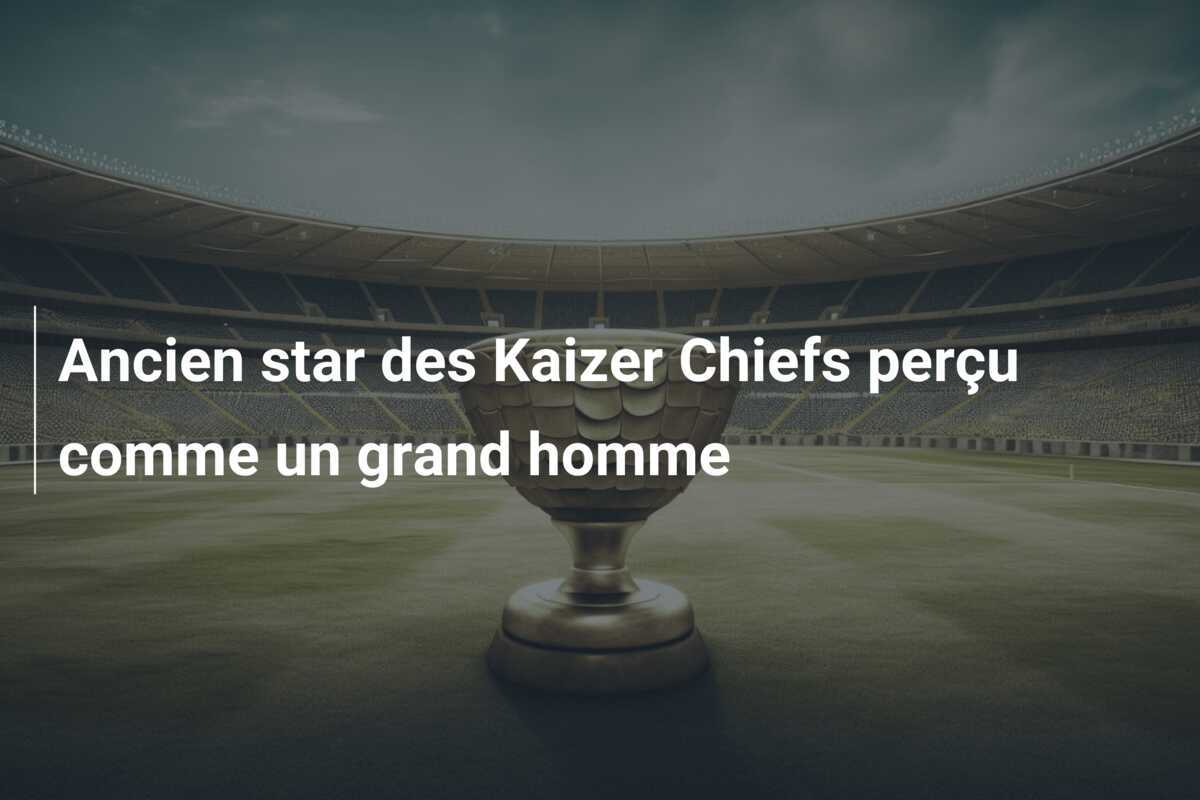 Ancien star des Kaizer Chiefs perçu comme un grand homme