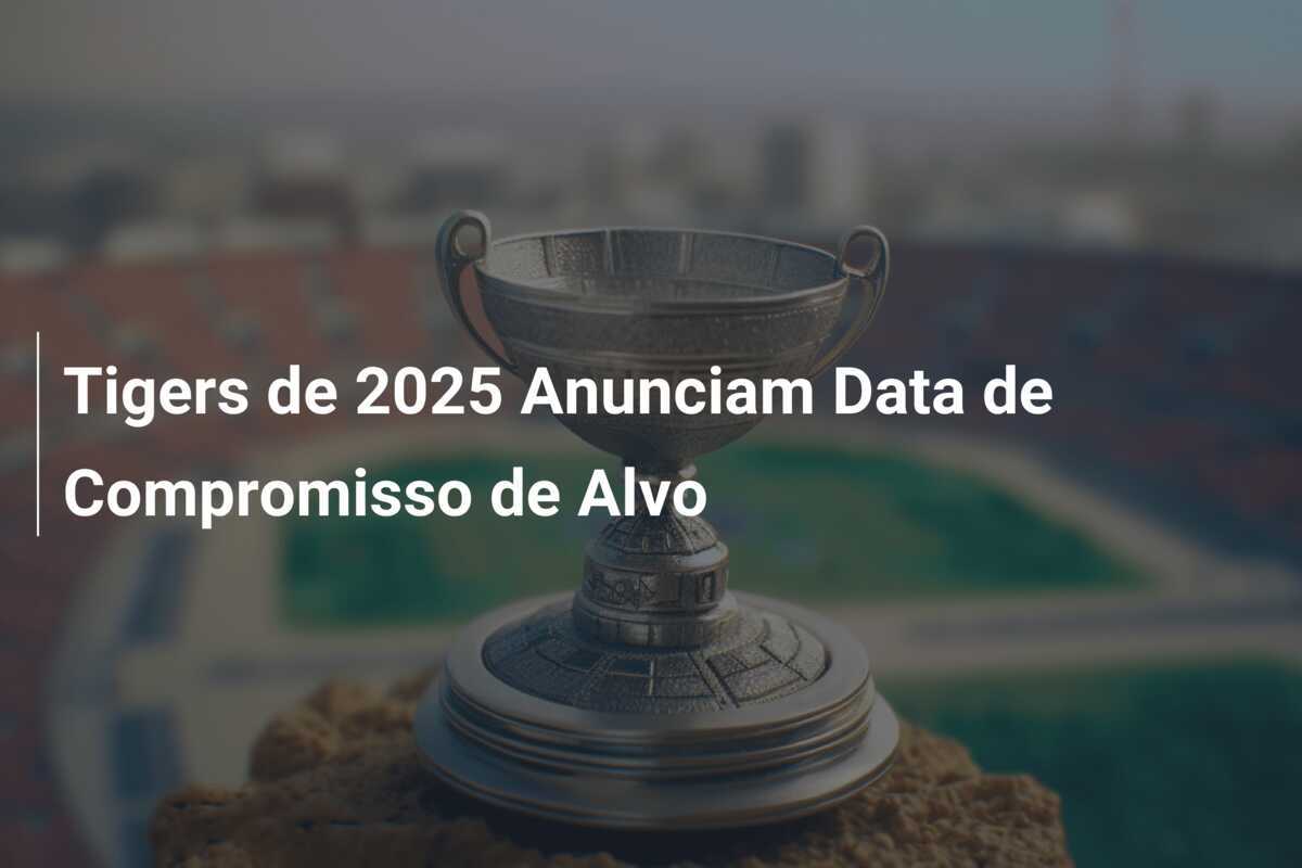 Tigers de 2025 Anunciam Data de Compromisso de Alvo