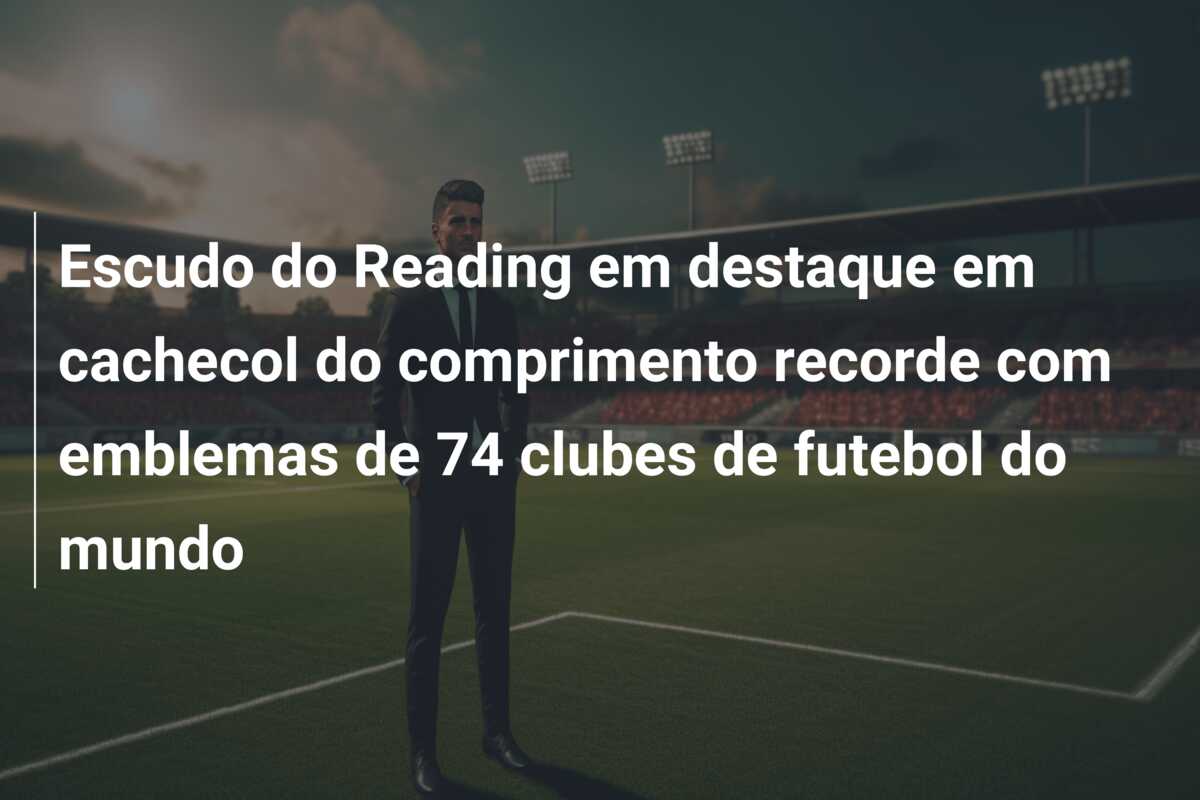 Escudo do Reading em destaque em cachecol do comprimento recorde com emblemas de 74 clubes de futebol do mundo