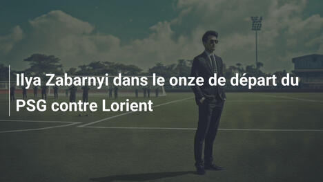 Ilya Zabarnyi dans le onze de départ du PSG contre Lorient