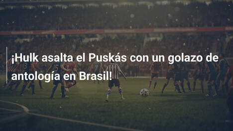 ¡Hulk asalta el Puskás con un golazo de antología en Brasil!