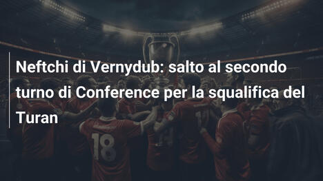Neftchi di Vernydub: salto al secondo turno di Conference per la squalifica del Turan