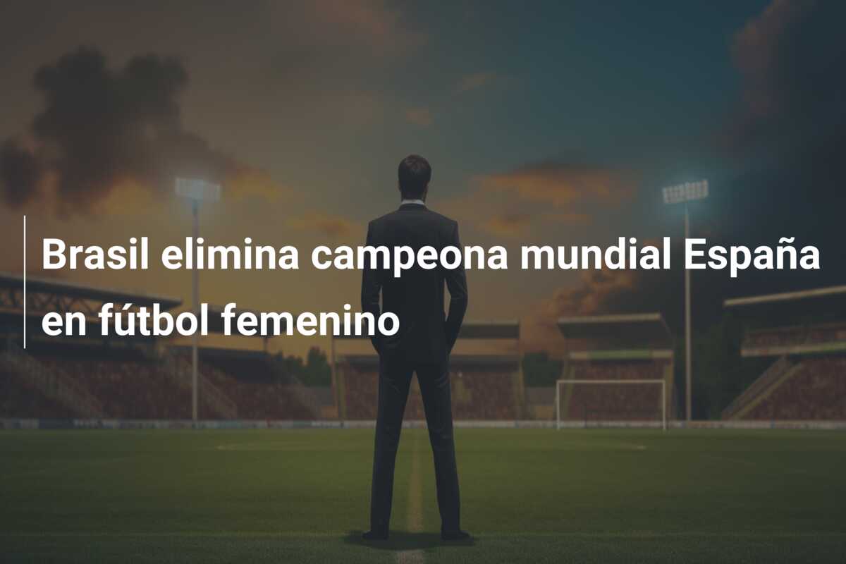 Brasil elimina campeona mundial España en fútbol femenino