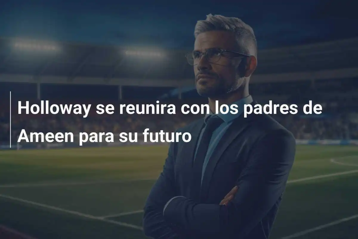 Holloway se reunira con los padres de Ameen para su futuro