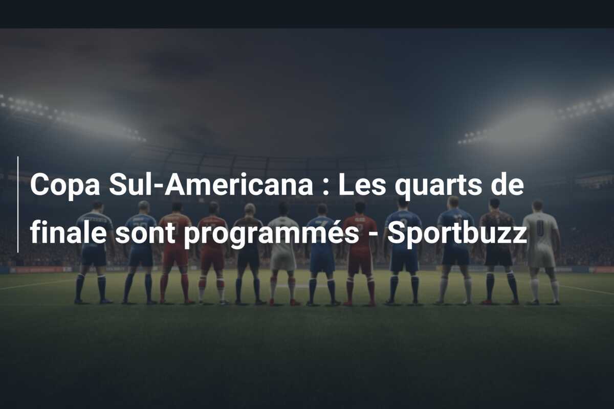 Copa Sul-Americana : Les quarts de finale sont programmés – Sportbuzz