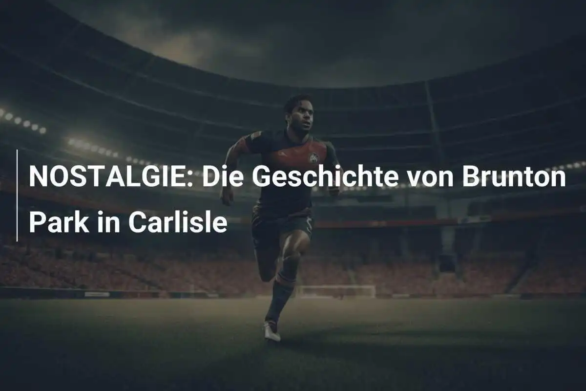 NOSTALGIE: Die Geschichte von Brunton Park in Carlisle
