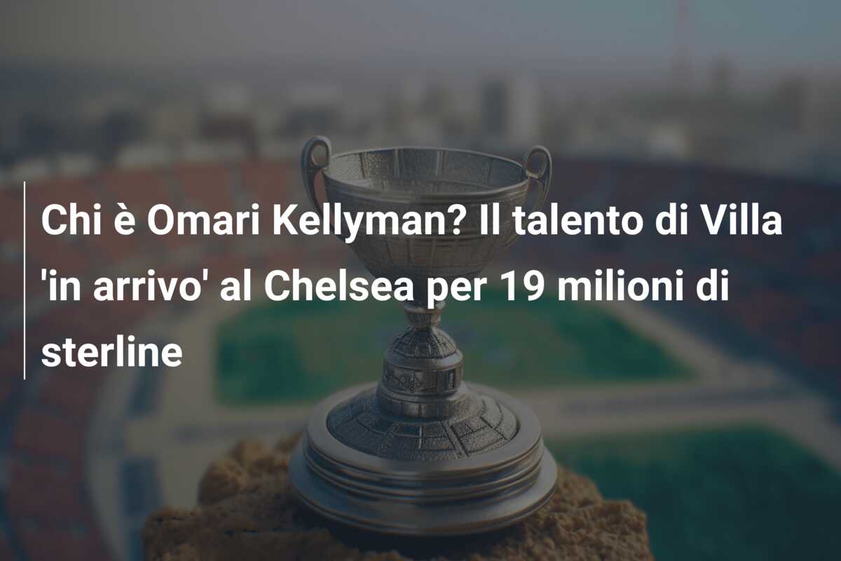 Chi è Omari Kellyman? Il talento di Villa ‘in arrivo’ al Chelsea per 19 milioni di sterline