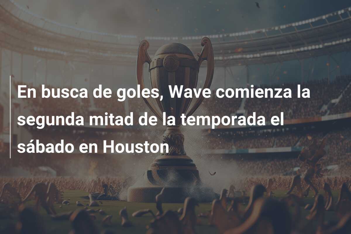 En busca de goles, Wave comienza la segunda mitad de la temporada el sábado en Houston