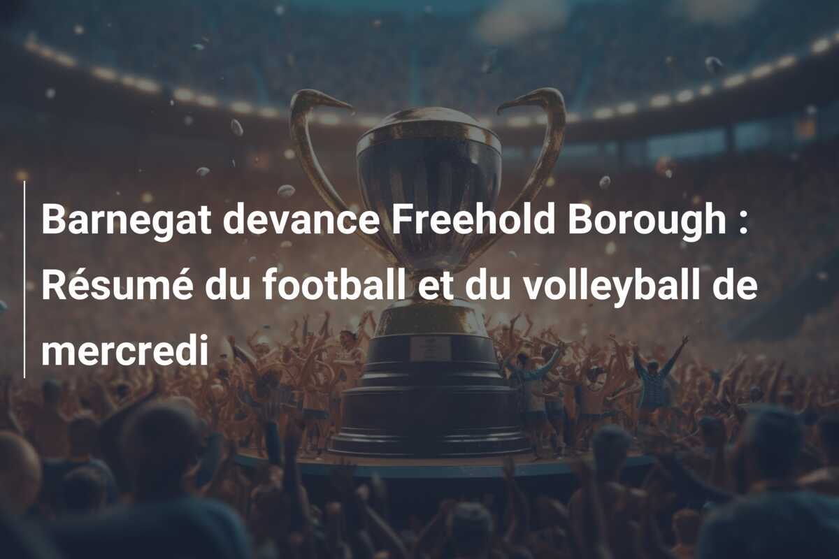 Barnegat devance Freehold Borough : Résumé du football et du volleyball de mercredi