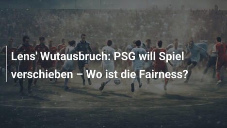 Lens' Wutausbruch: PSG will Spiel verschieben – Wo ist die Fairness?
