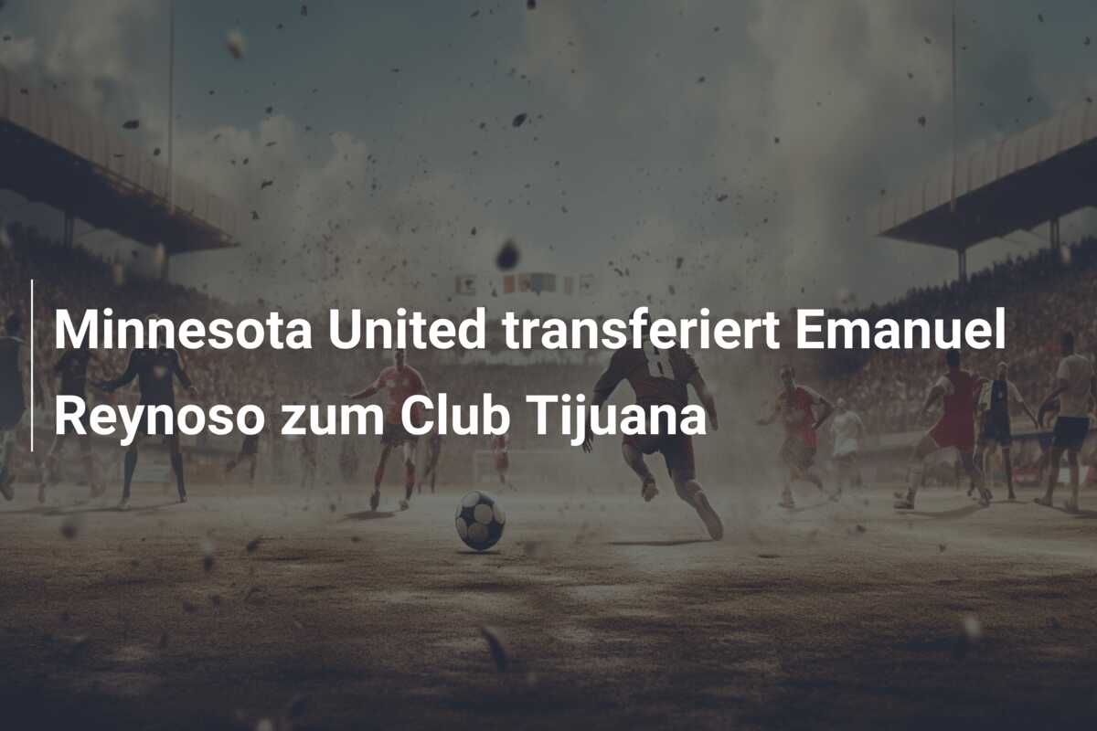 Minnesota United transferiert Emanuel Reynoso zum Club Tijuana