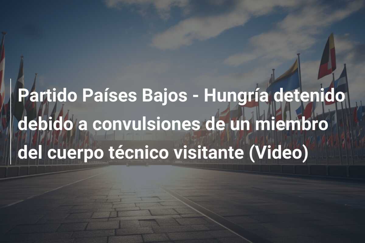 Partido Países Bajos - Hungría detenido debido a convulsiones de un miembro del cuerpo técnico visitante (Video)