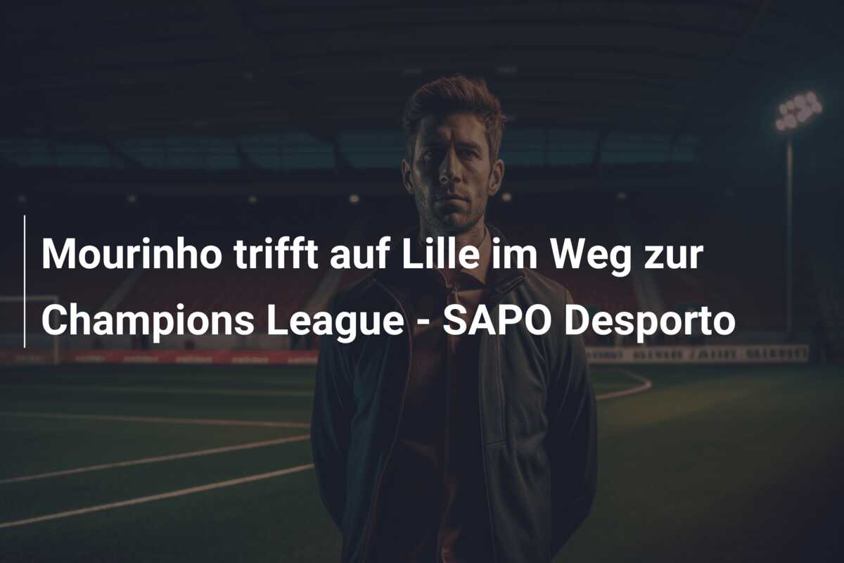 Mourinho trifft auf Lille im Weg zur Champions League – SAPO Desporto