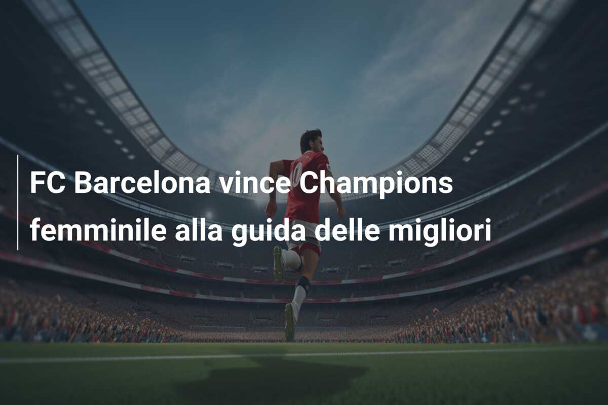 FC Barcelona vince Champions femminile alla guida delle migliori