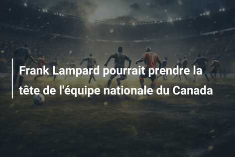 Frank Lampard pourrait prendre la tête de l’équipe nationale du Canada