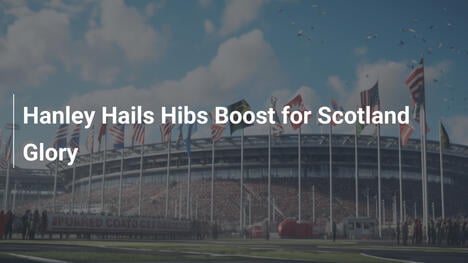 Hanley feiert Hibs-Boost für Schottlands Glorie