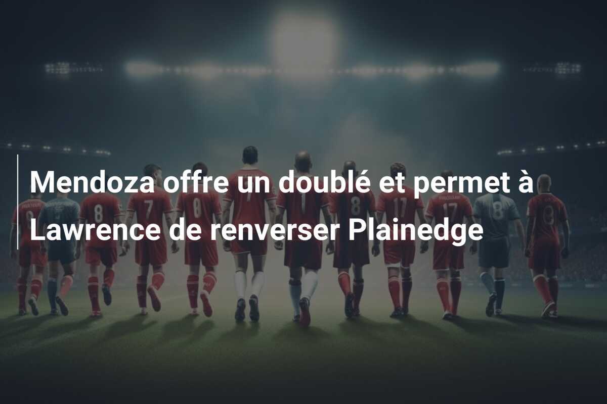 Mendoza offre un doublé et permet à Lawrence de renverser Plainedge