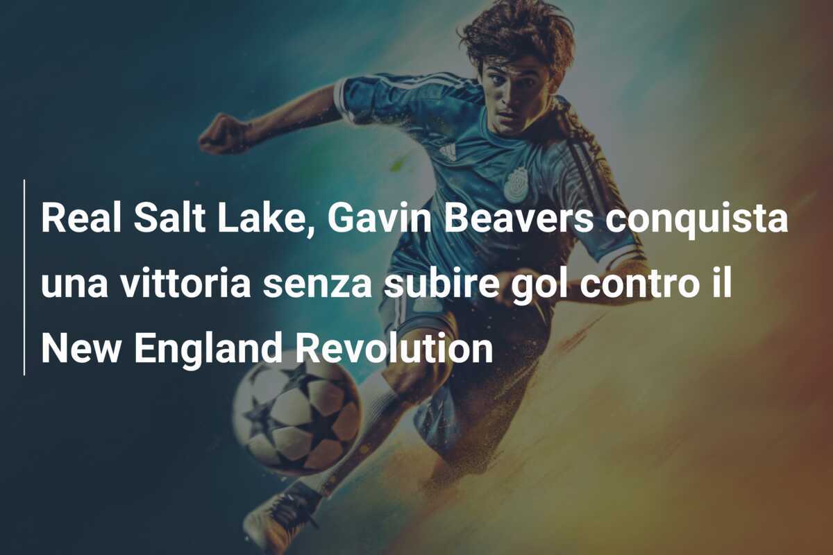 Real Salt Lake, Gavin Beavers conquista una vittoria senza subire gol contro il New England Revolution