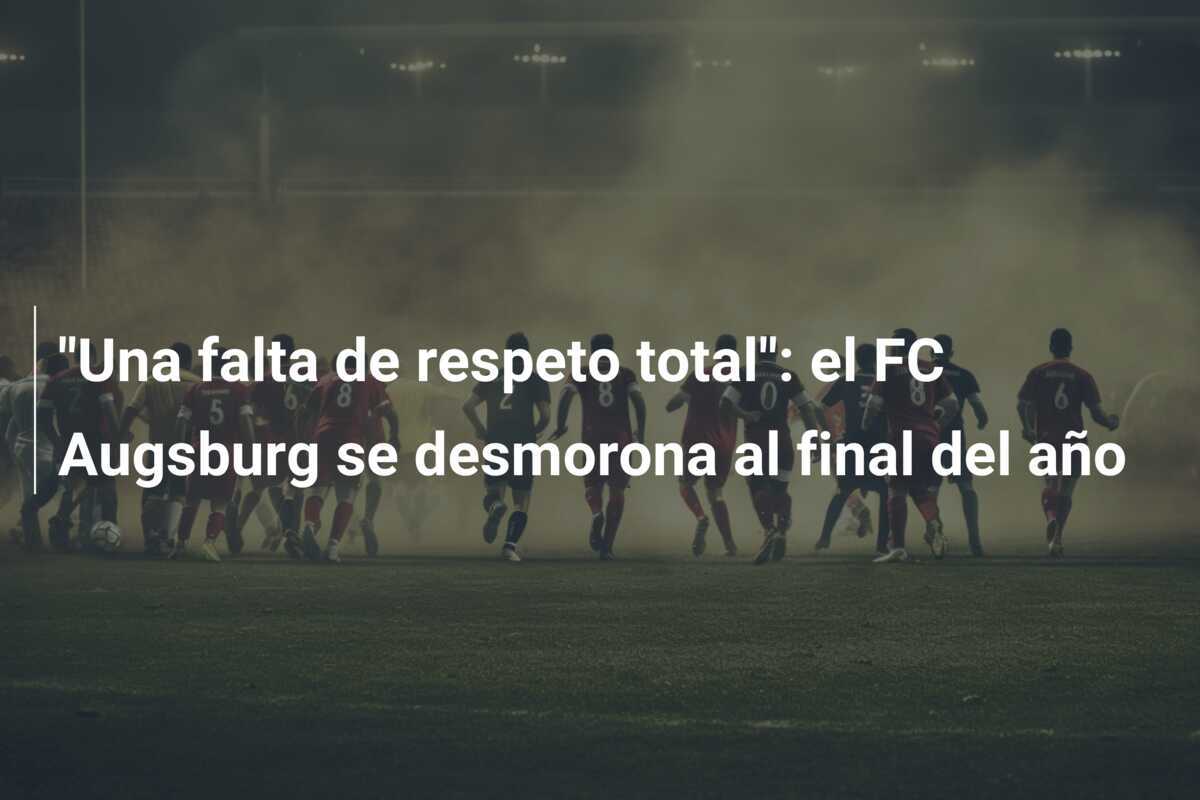 "Una falta de respeto total": el FC Augsburg se desmorona al final del año
