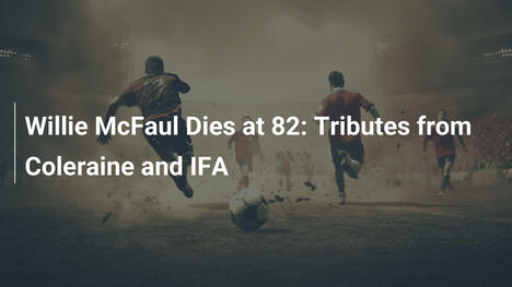 Zmarł Willie McFaul w wieku 82 lat: Hołdy od Coleraine i IFA