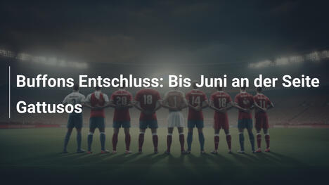 Buffons Entschluss: Bis Juni an der Seite Gattusos