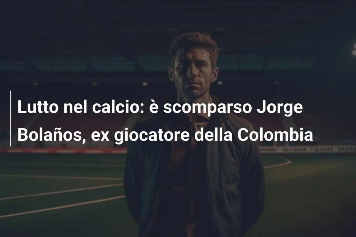 Lutto nel calcio: è scomparso Jorge Bolaños, ex giocatore della Colombia