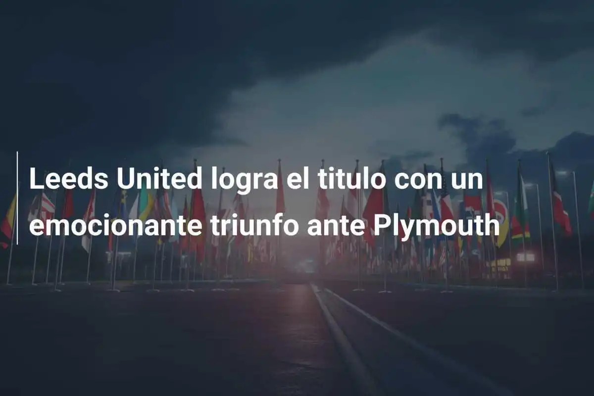 Leeds United logra el titulo con un emocionante triunfo ante Plymouth