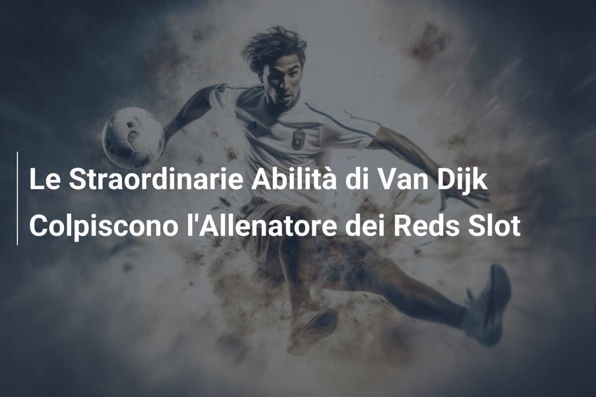 Le Straordinarie Abilità di Van Dijk Colpiscono l'Allenatore dei Reds Slot