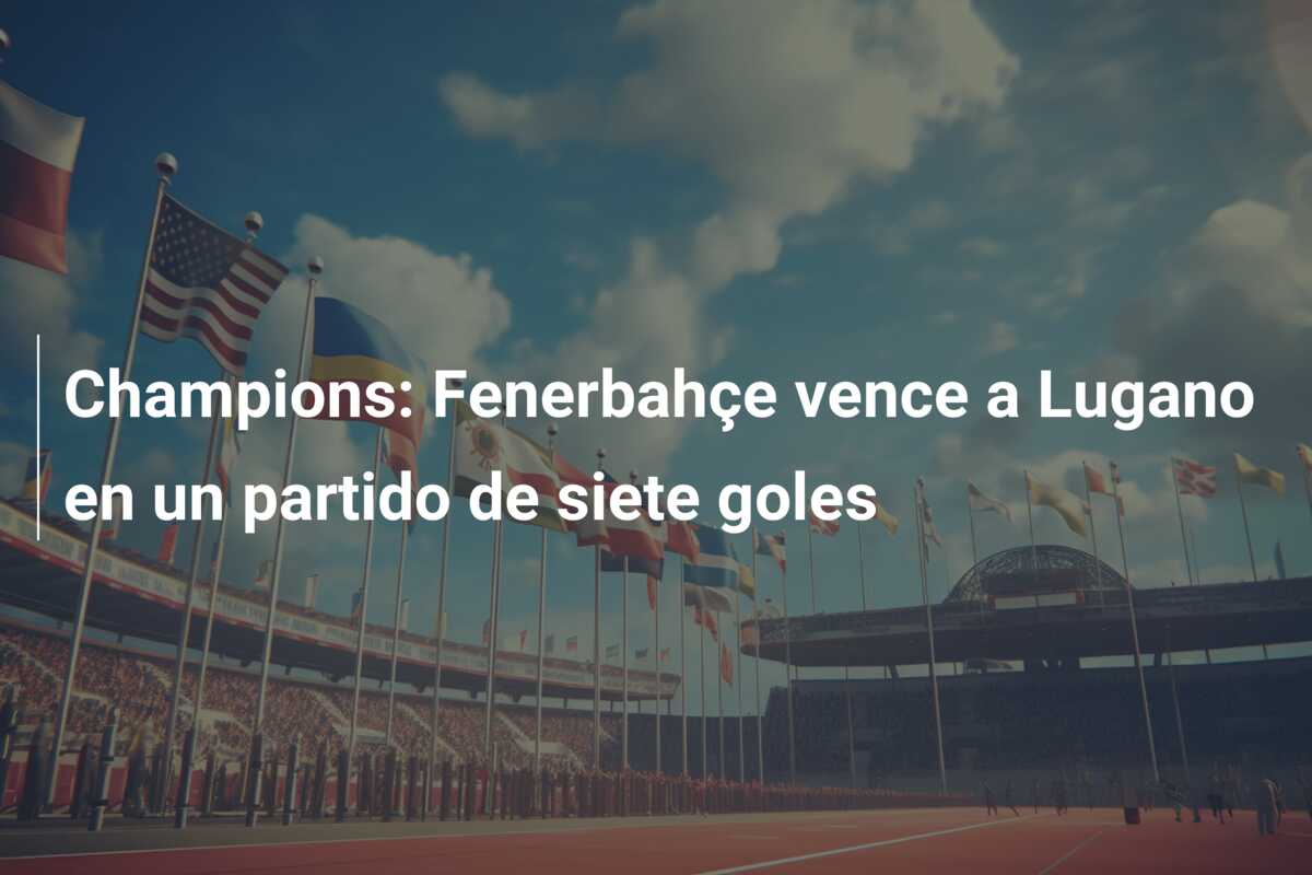 Champions: Fenerbahçe vence a Lugano en un partido de siete goles
