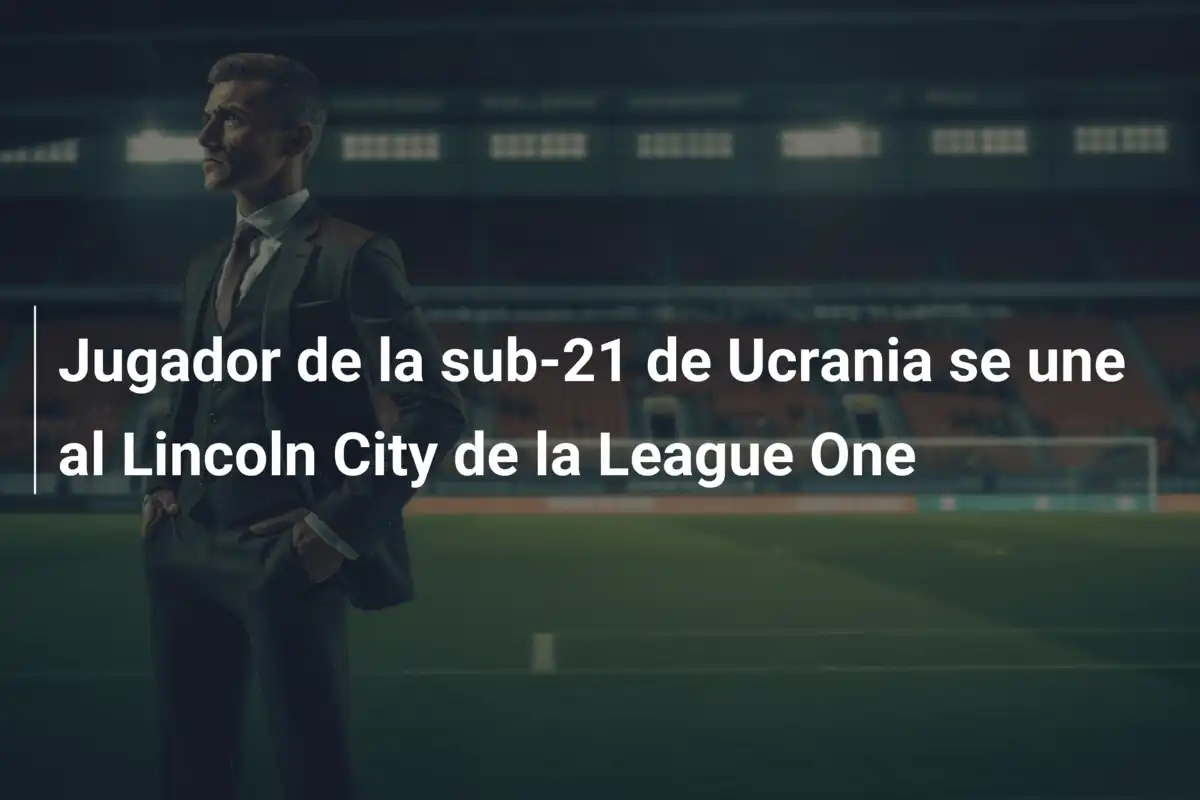 Jugador de la sub-21 de Ucrania se une al Lincoln City de la League One