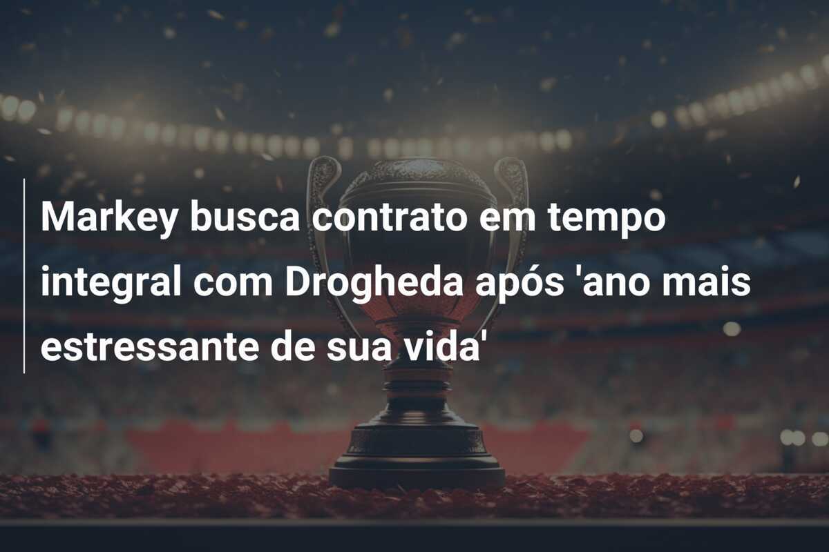 Markey busca contrato em tempo integral com Drogheda após 'ano mais estressante de sua vida'