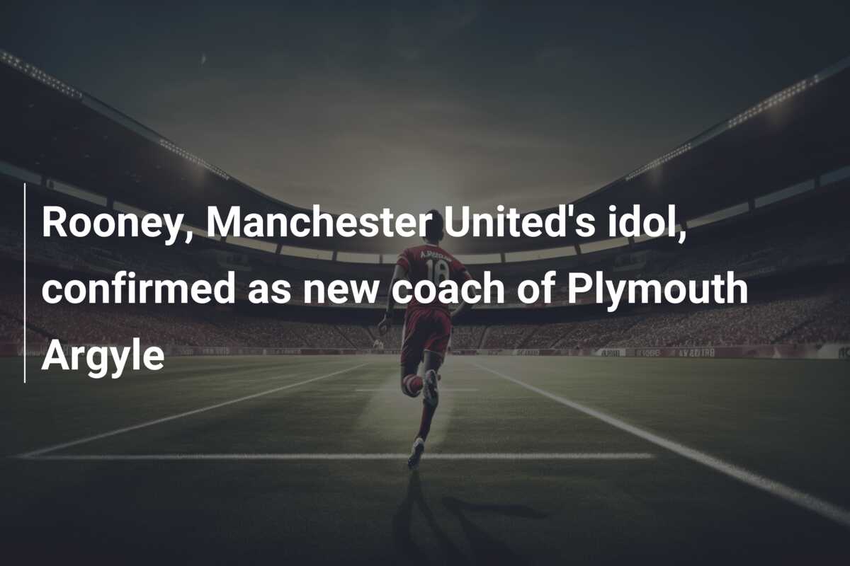 Rooney, Manchester United’s idol, confirmed as new coach of Plymouth Argyle