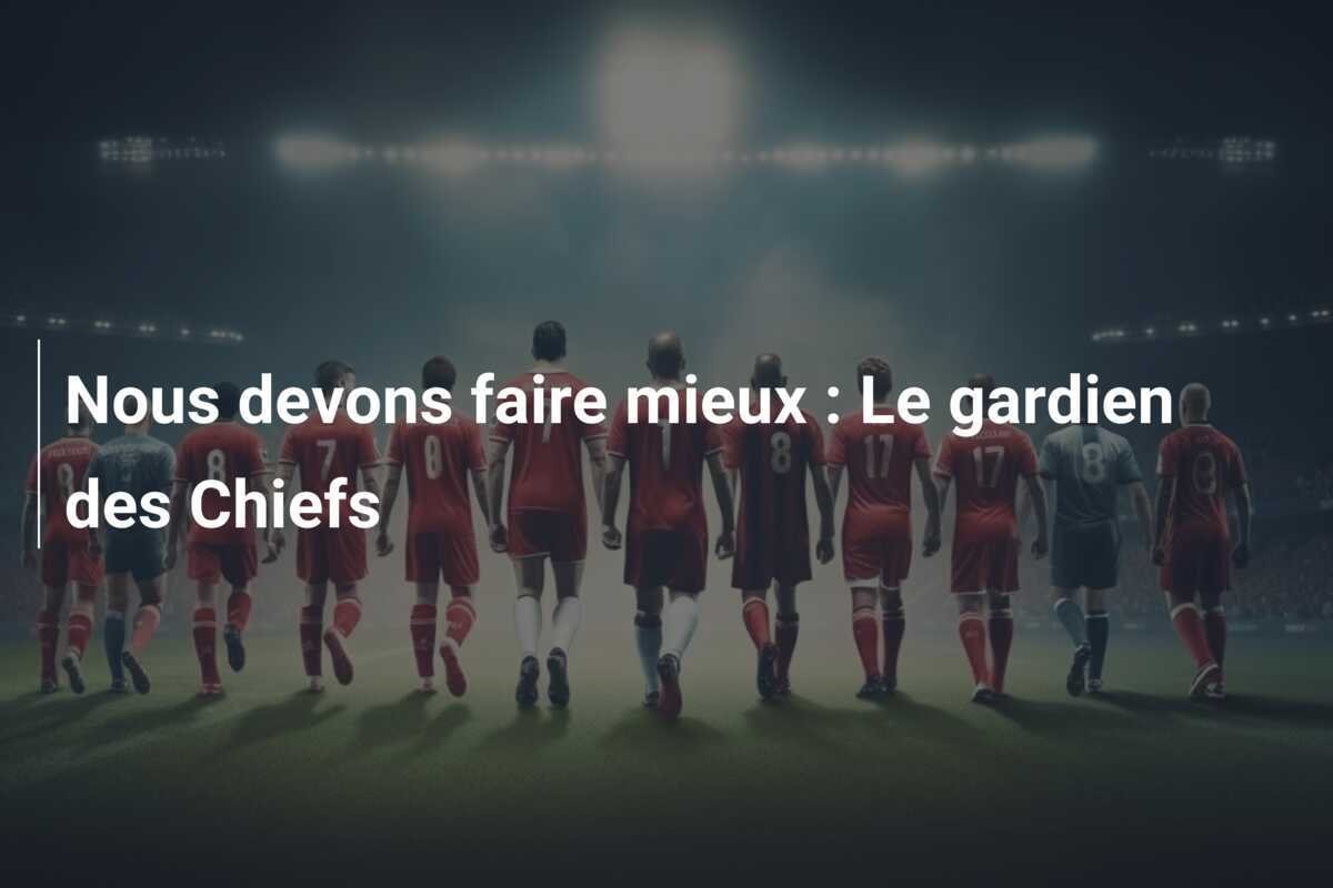 Nous devons faire mieux : Le gardien des Chiefs