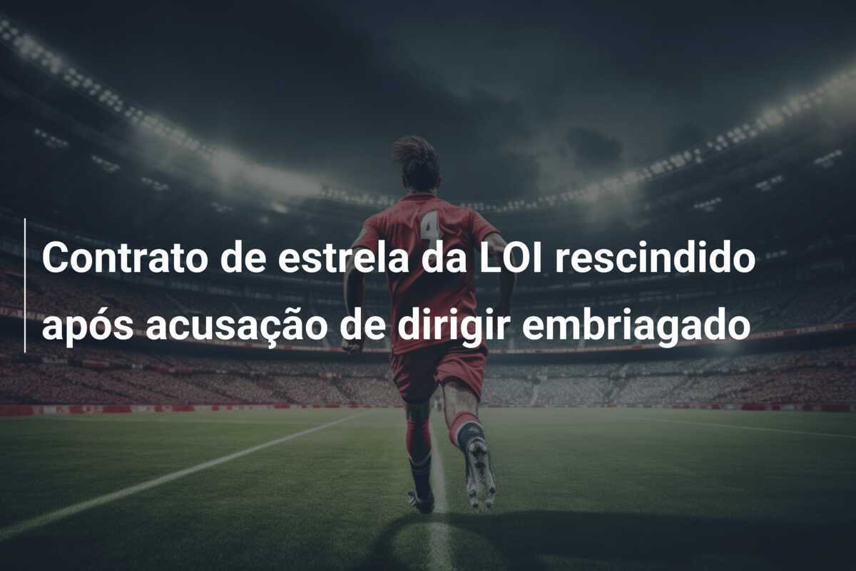 Contrato de estrela da LOI rescindido após acusação de dirigir embriagado
