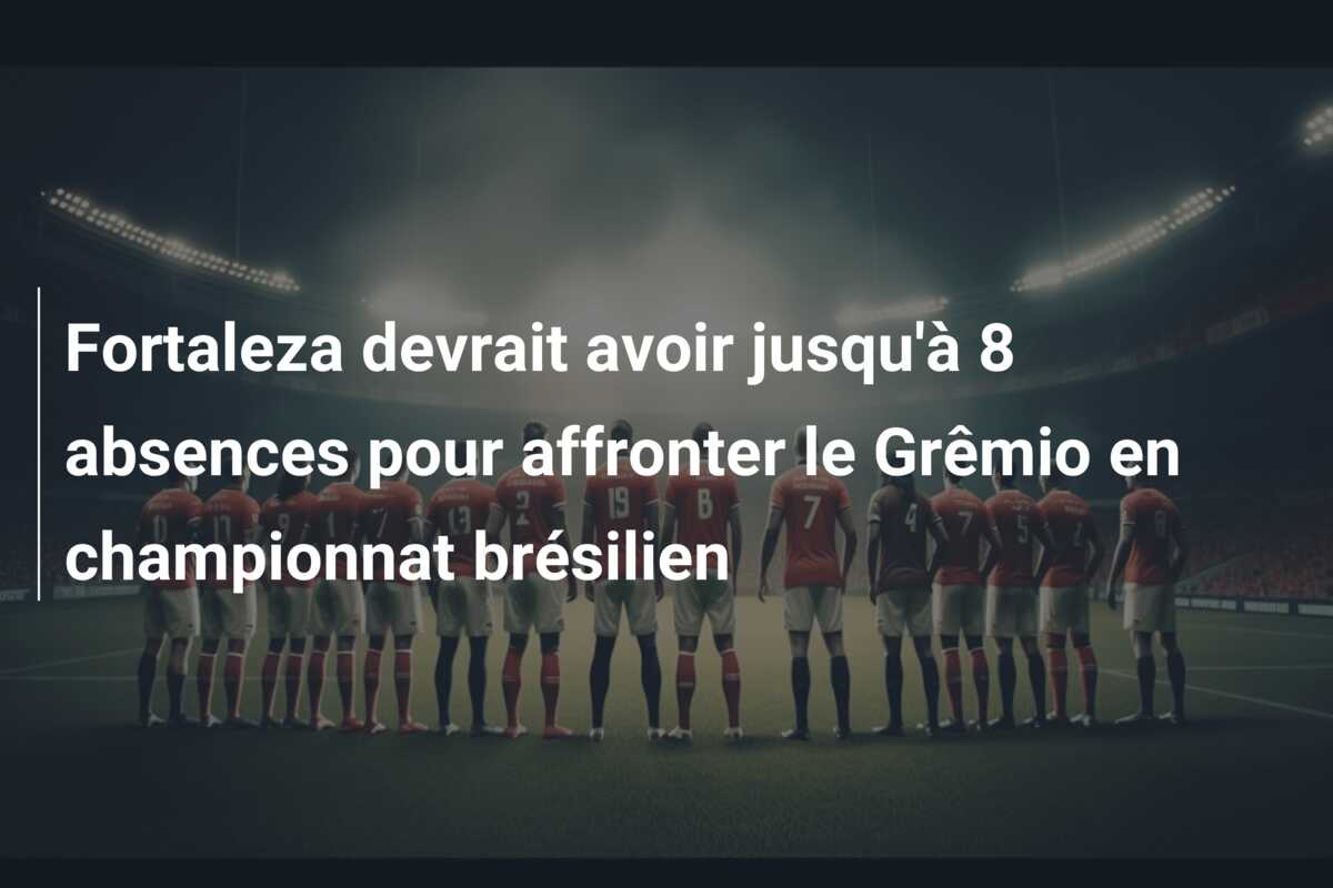 Fortaleza devrait avoir jusqu’à 8 absences pour affronter le Grêmio en championnat brésilien