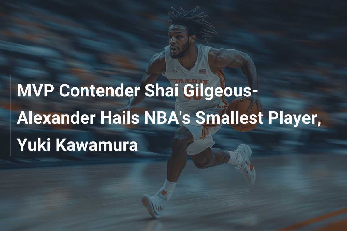 Le candidat au MVP Shai GilgeousAlexander encense le plus petit