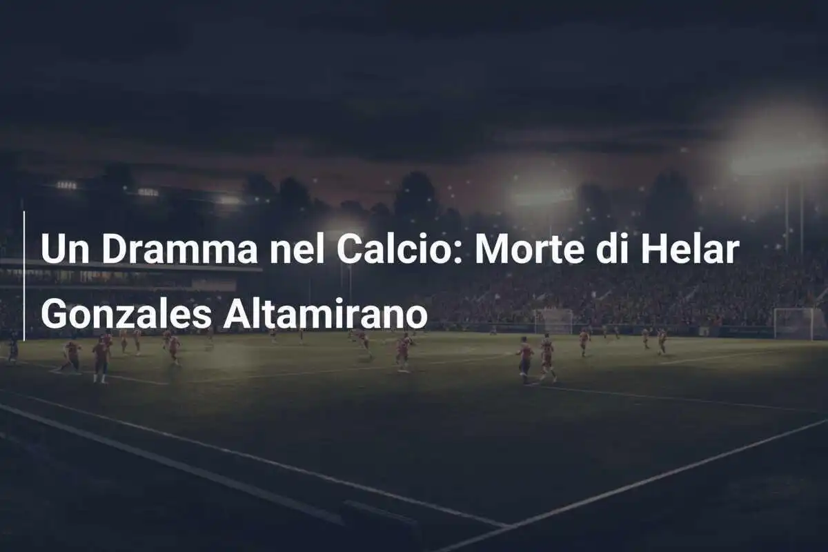 Un Dramma nel Calcio: Morte di Helar Gonzales Altamirano