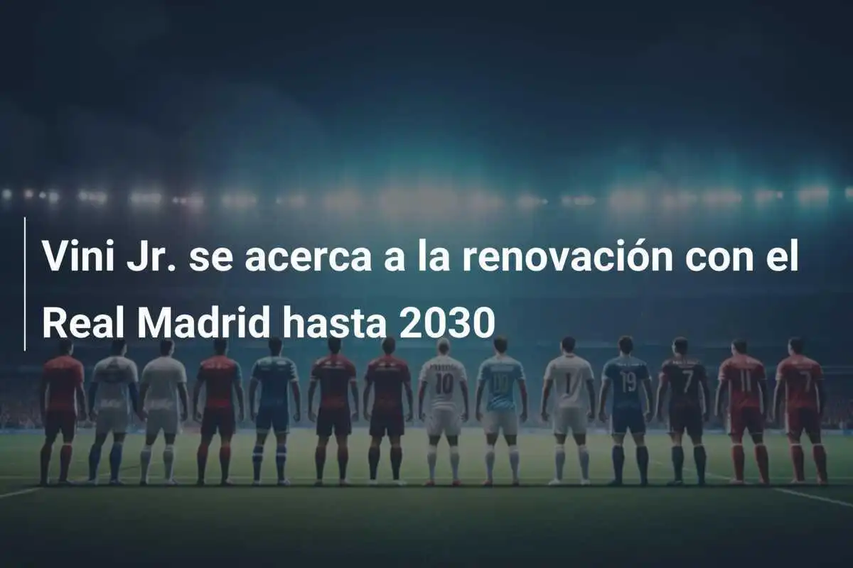 Vini Jr. se acerca a la renovación con el Real Madrid hasta 2030