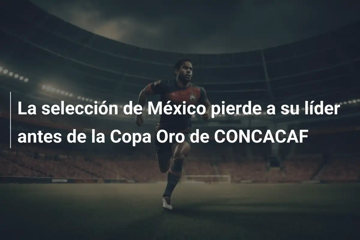 La selección de México pierde a su líder antes de la Copa Oro de CONCACAF