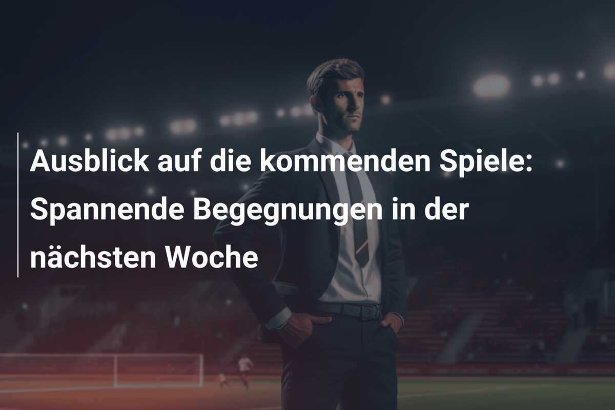 Ausblick auf die kommenden Spiele: Spannende Begegnungen in der nächsten Woche