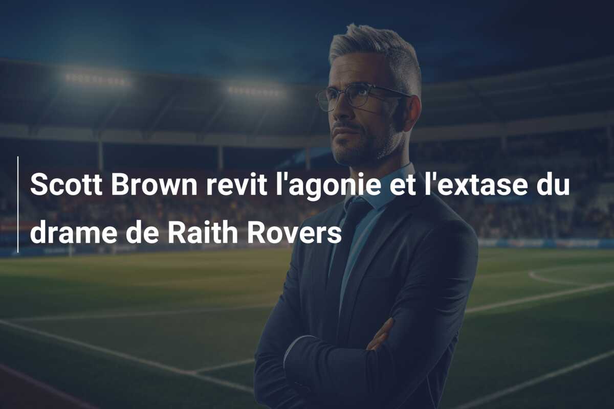 Scott Brown revit l’agonie et l’extase du drame de Raith Rovers
