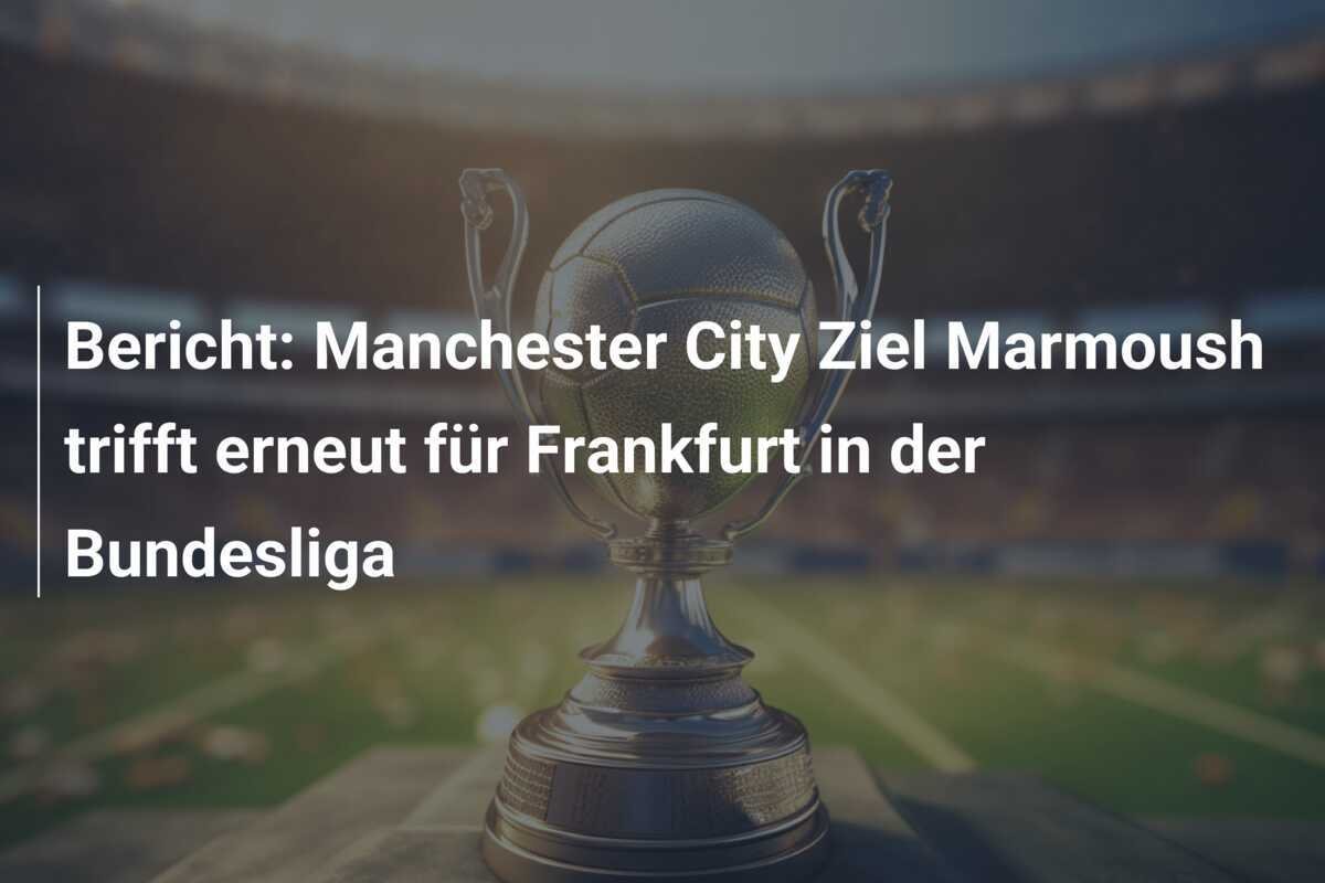 Bericht: Manchester City Ziel Marmoush trifft erneut für Frankfurt in der Bundesliga