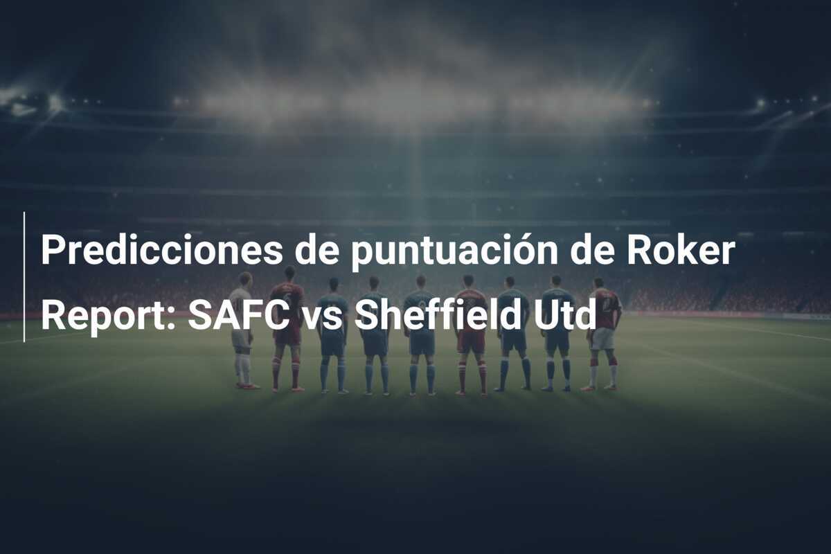 Predicciones de puntuación de Roker Report: SAFC vs Sheffield Utd