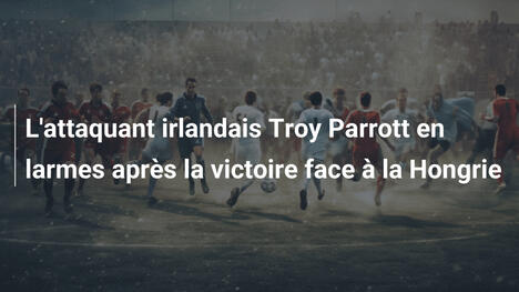 L'attaquant irlandais Troy Parrott en larmes après la victoire face à la Hongrie