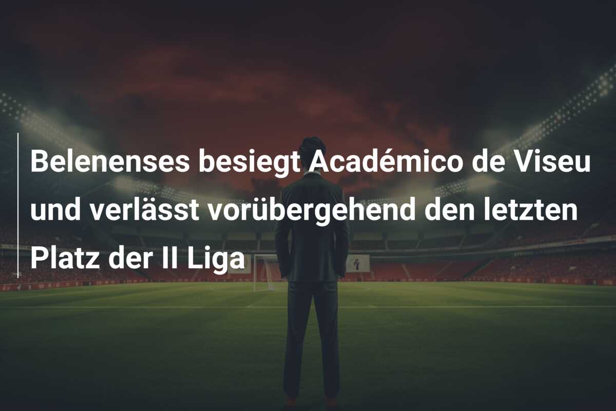 Belenenses besiegt Académico de Viseu und verlässt vorübergehend den letzten Platz der II Liga