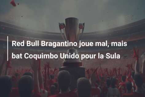 Red Bull Bragantino joue mal, mais bat Coquimbo Unido pour la Sula