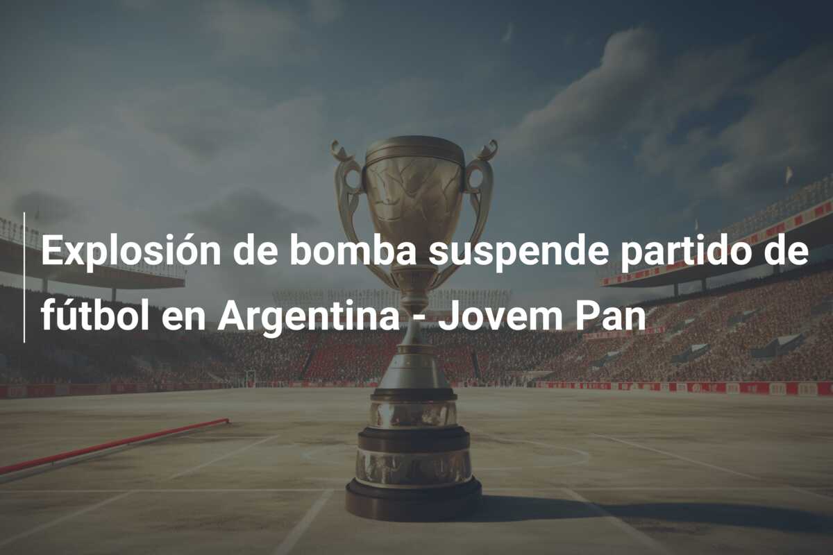 Explosión de bomba suspende partido de fútbol en Argentina – Jovem Pan