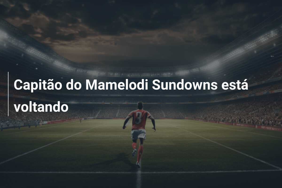 Capitão do Mamelodi Sundowns está voltando