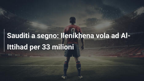 Sauditi a segno: Ilenikhena vola ad Al-Ittihad per 33 milioni