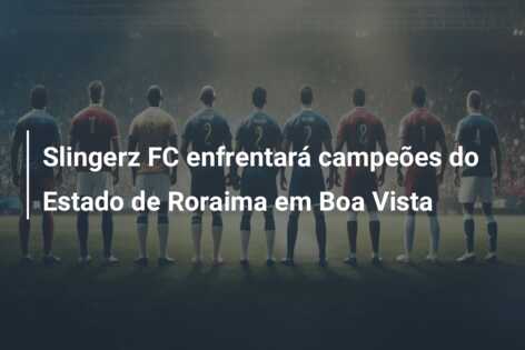 Slingerz FC enfrentará campeões do Estado de Roraima em Boa Vista